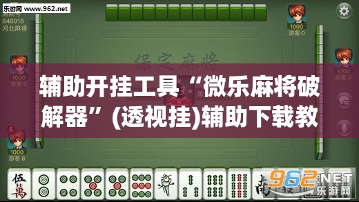 辅助开挂工具“微乐麻将破解器	”(透视挂)辅助下载教程