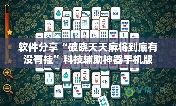 软件分享“破晓天天麻将到底有没有挂”科技辅助神器手机版