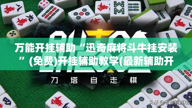 万能开挂辅助“迅奇麻将斗牛挂安装”(免费)开挂辅助教学(最新辅助开挂教程)