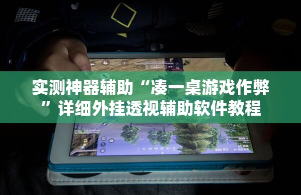 实测神器辅助“凑一桌游戏作弊	”详细外挂透视辅助软件教程