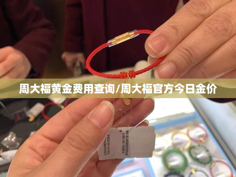 周大福黄金费用查询/周大福官方今日金价 周大福黄金费用查询/周大福官方今日金价