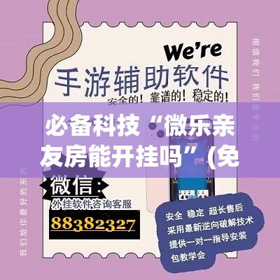 必备科技“微乐亲友房能开挂吗”(免费)开挂辅助教学(最新辅助开挂教程)