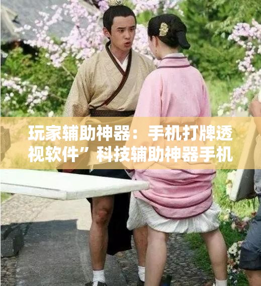 玩家辅助神器：手机打牌透视软件	”科技辅助神器手机版