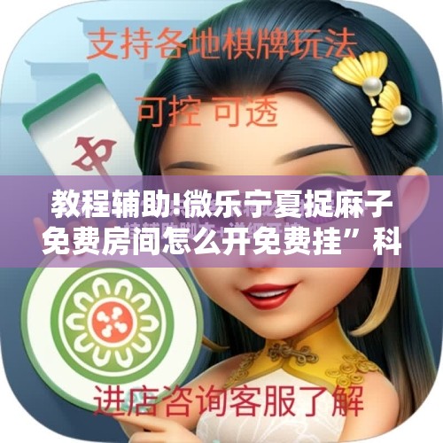 教程辅助!微乐宁夏捉麻子免费房间怎么开免费挂”科技辅助神器手机版