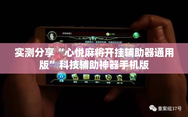 实测分享“心悦麻将开挂辅助器通用版”科技辅助神器手机版