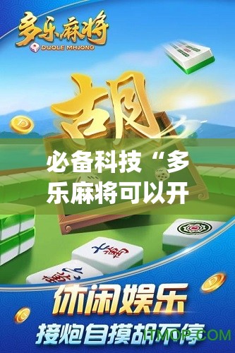 必备科技“多乐麻将可以开挂吗	”(免费)开挂辅助教学(最新辅助开挂教程)