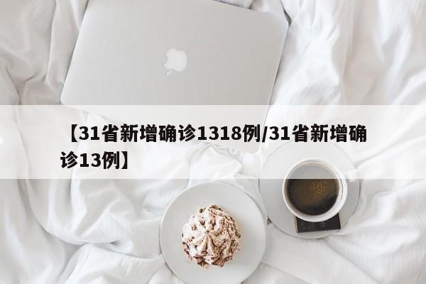 【31省新增确诊1318例/31省新增确诊13例】