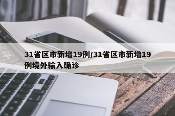 31省区市新增19例/31省区市新增19例境外输入确诊