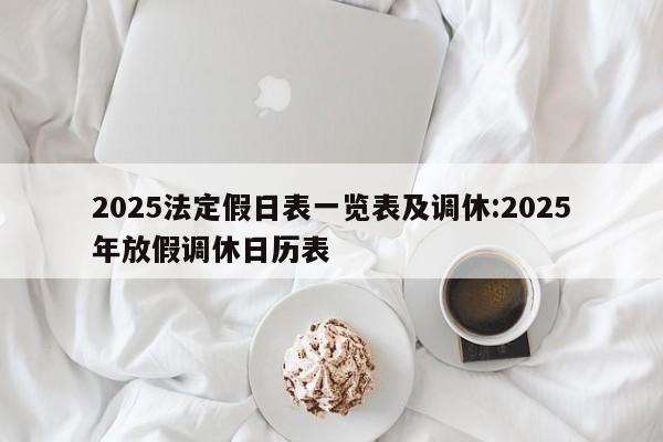 2025法定假日表一览表及调休:2025年放假调休日历表