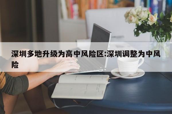 深圳多地升级为高中风险区:深圳调整为中风险
