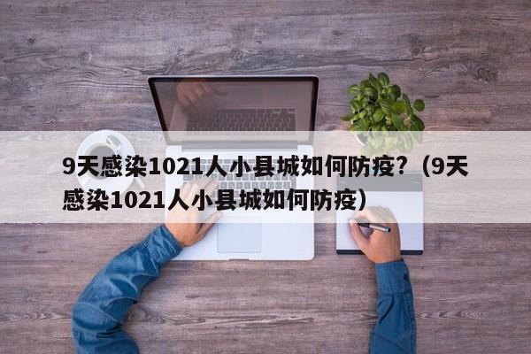 9天感染1021人小县城如何防疫?(9天感染1021人小县城如何防疫)
