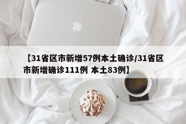 【31省区市新增57例本土确诊/31省区市新增确诊111例 本土83例】