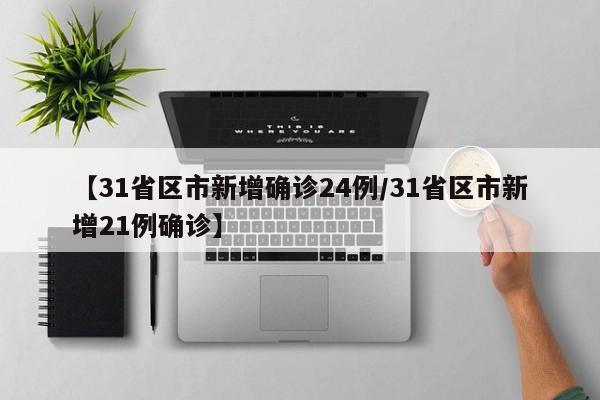 【31省区市新增确诊24例/31省区市新增21例确诊】