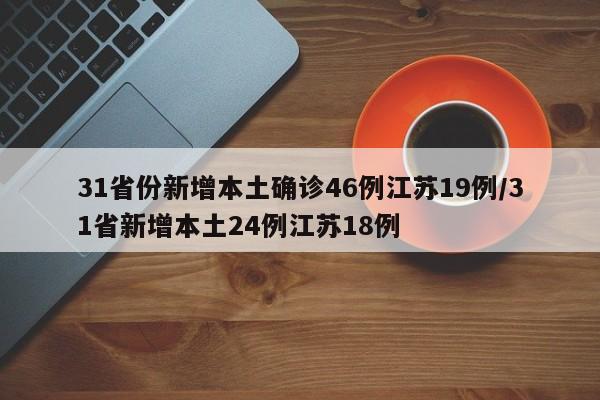 31省份新增本土确诊46例江苏19例/31省新增本土24例江苏18例