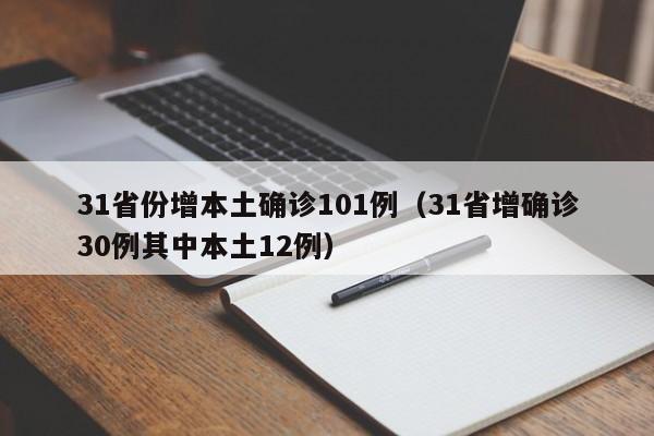 31省份增本土确诊101例(31省增确诊30例其中本土12例)
