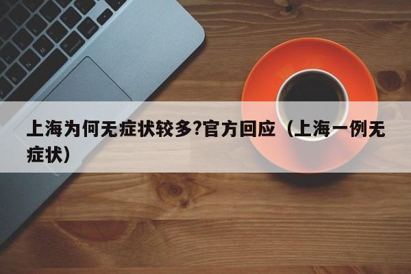 上海为何无症状较多?官方回应(上海一例无症状)