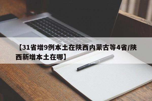 【31省增9例本土在陕西内蒙古等4省/陕西新增本土在哪】