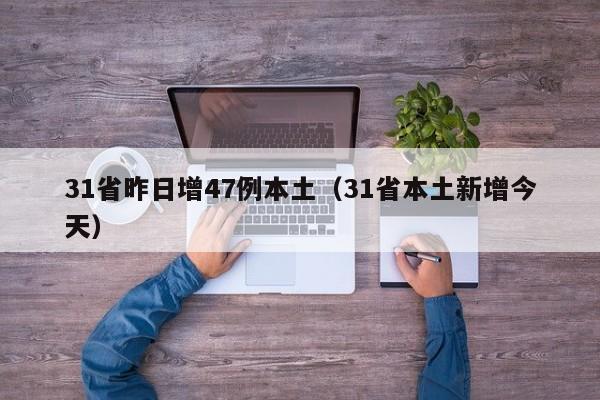 31省昨日增47例本土(31省本土新增今天)