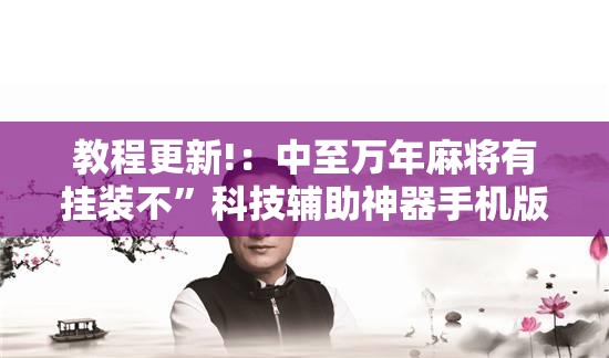 教程更新!：中至万年麻将有挂装不	”科技辅助神器手机版