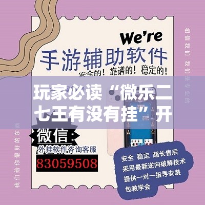 玩家必读“微乐二七王有没有挂”开挂辅助脚本+详细开挂安装教程
