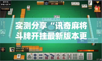 实测分享“讯奇麻将斗牌开挂最新版本更新内容(透视)	”开挂辅助脚本+详细开挂安装教程