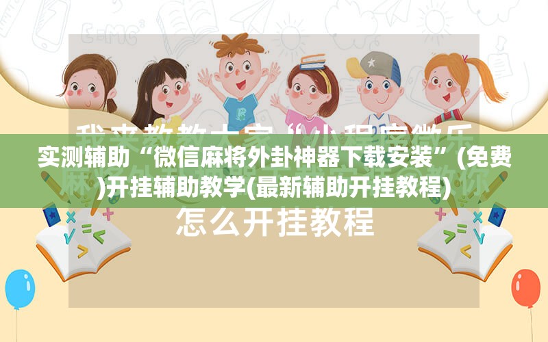 实测辅助“微信麻将外卦神器下载安装”(免费)开挂辅助教学(最新辅助开挂教程)