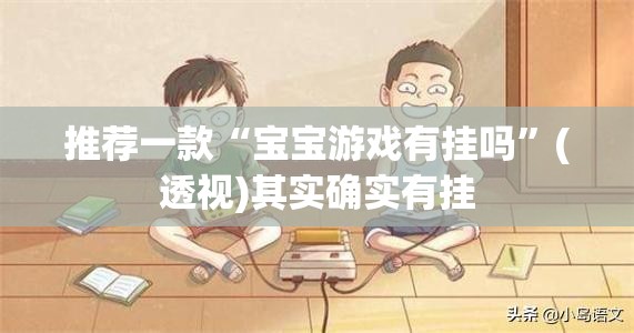 推荐一款“宝宝游戏有挂吗”(透视)其实确实有挂