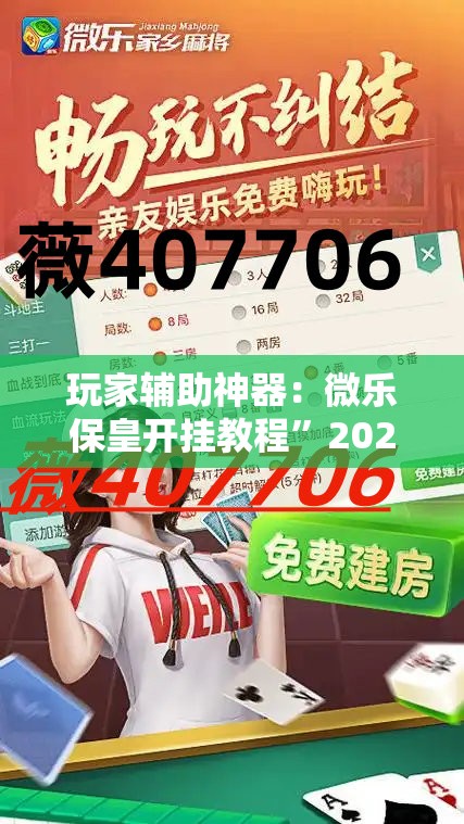 玩家辅助神器：微乐保皇开挂教程”2026开挂教程步骤