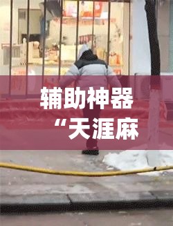 辅助神器“天涯麻将开挂神器下载安装”(免费)开挂辅助教学(最新辅助开挂教程)