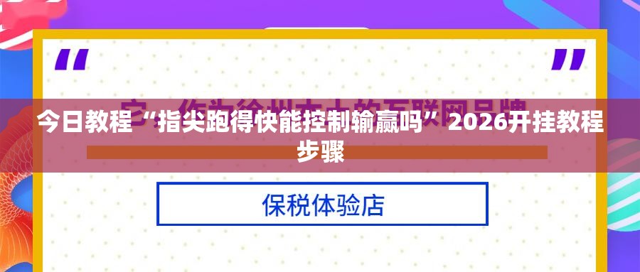 今日教程“指尖跑得快能控制输赢吗”2026开挂教程步骤