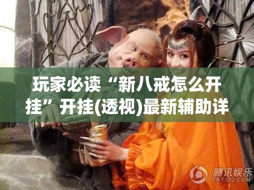 玩家必读“新八戒怎么开挂	”开挂(透视)最新辅助详细