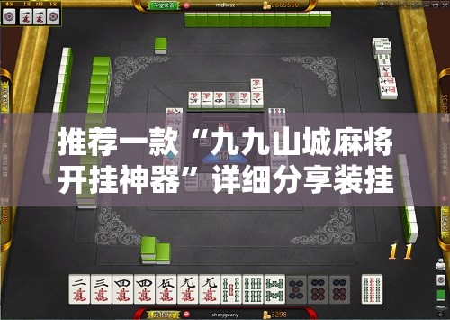 推荐一款“九九山城麻将开挂神器	”详细分享装挂步骤