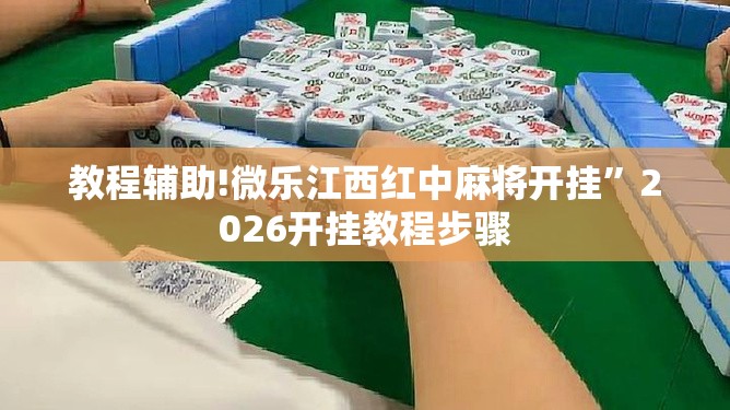教程辅助!微乐江西红中麻将开挂”2026开挂教程步骤