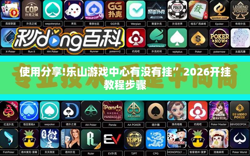 使用分享!乐山游戏中心有没有挂”2026开挂教程步骤