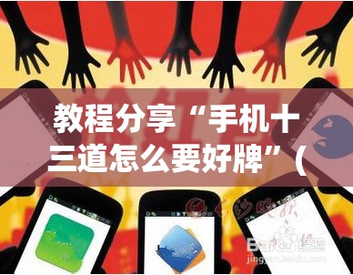 教程分享“手机十三道怎么要好牌	”(透视挂)辅助下载教程