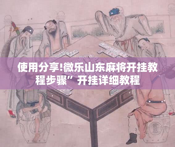 使用分享!微乐山东麻将开挂教程步骤”开挂详细教程
