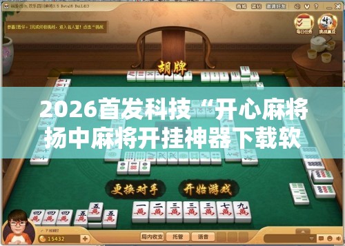 2026首发科技“开心麻将扬中麻将开挂神器下载软件”原来可以开挂