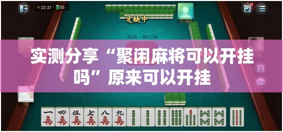 实测分享“聚闲麻将可以开挂吗”原来可以开挂