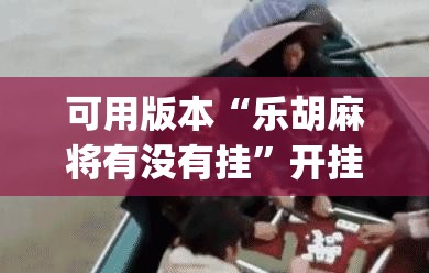 可用版本“乐胡麻将有没有挂	”开挂(透视)最新辅助详细