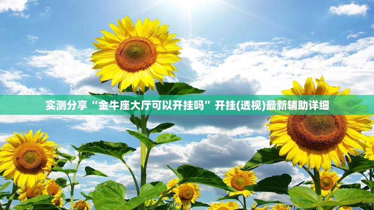 实测分享“金牛座大厅可以开挂吗”开挂(透视)最新辅助详细