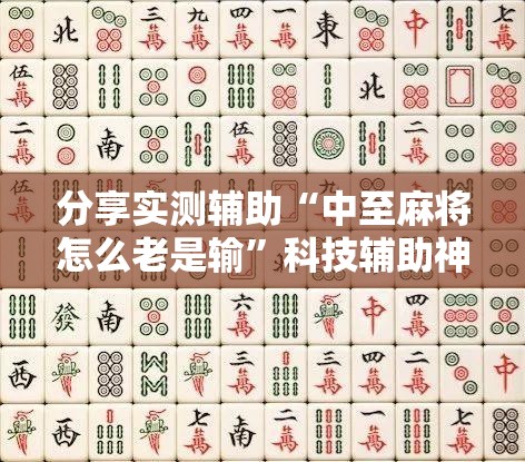 分享实测辅助“中至麻将怎么老是输”科技辅助神器手机版