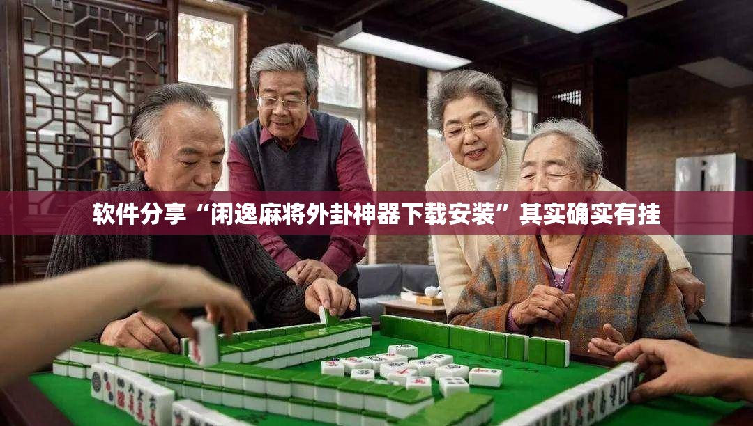 软件分享“闲逸麻将外卦神器下载安装”其实确实有挂
