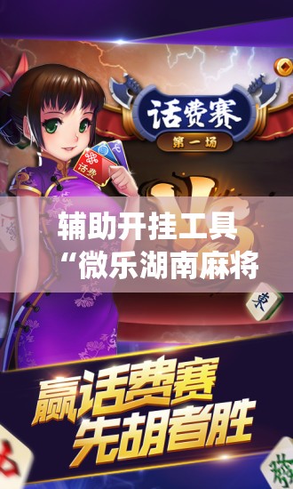 辅助开挂工具“微乐湖南麻将万能开挂器免费(透视)”开挂辅助脚本+详细开挂安装教程