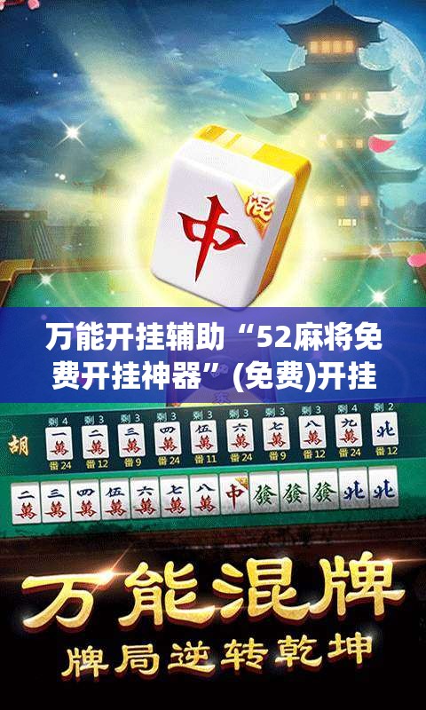 万能开挂辅助“52麻将免费开挂神器”(免费)开挂辅助教学(最新辅助开挂教程)