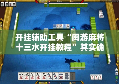 开挂辅助工具“闽游麻将十三水开挂教程”其实确实有挂