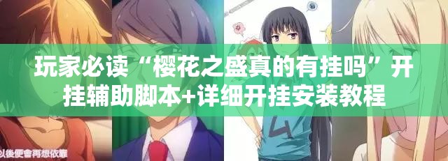 玩家必读“樱花之盛真的有挂吗”开挂辅助脚本+详细开挂安装教程