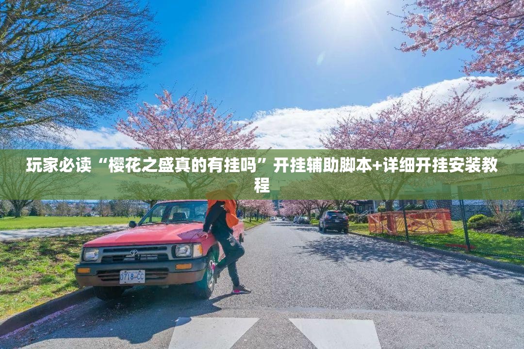 玩家必读“樱花之盛真的有挂吗”开挂辅助脚本+详细开挂安装教程