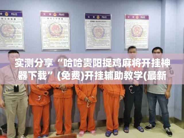 实测分享“哈哈贵阳捉鸡麻将开挂神器下载	”(免费)开挂辅助教学(最新辅助开挂教程)
