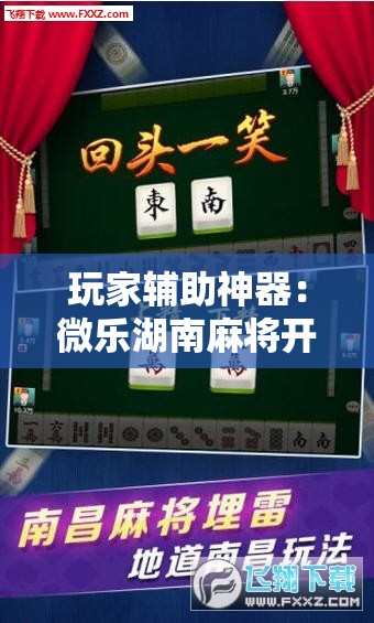 玩家辅助神器：微乐湖南麻将开挂下载最新版”其实确实有挂