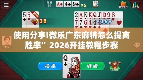 使用分享!微乐广东麻将怎么提高胜率”2026开挂教程步骤
